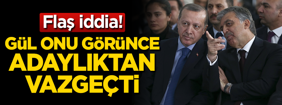 Flaş iddia! Gül onu görünce adaylıktan vazgeçti