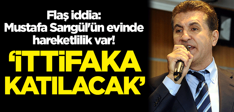 Flaş iddia: Mustafa Sarıgül'ün evinde hareketlilik var! İttifaka katılacak