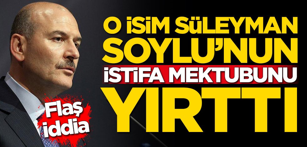 Flaş iddia: O isim Süleyman Soylu'nun istifa mektubunu yırttı