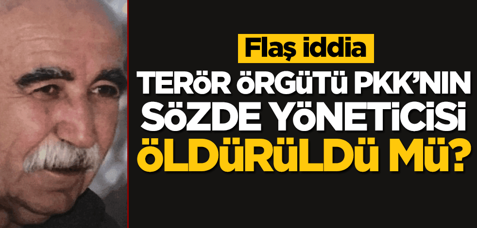 Flaş iddia! Terör örgütü PKK'nın sözde yöneticisi öldürüldü mü?