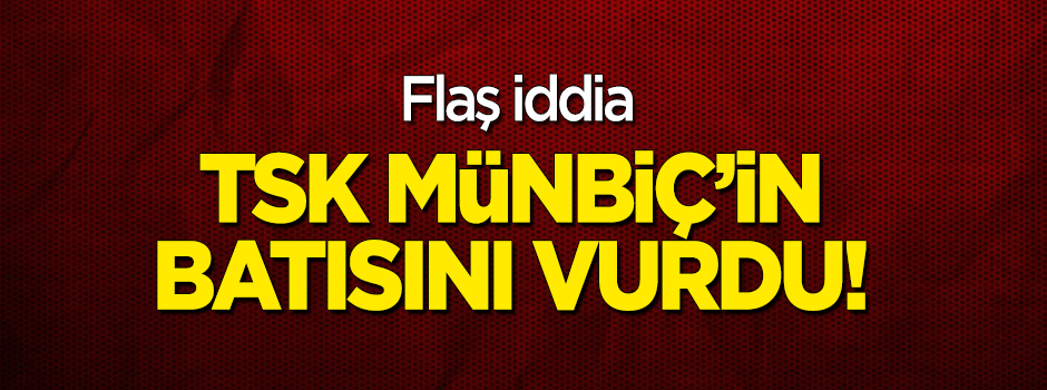 Flaş iddia: TSK Münbiç'in batısını vurdu