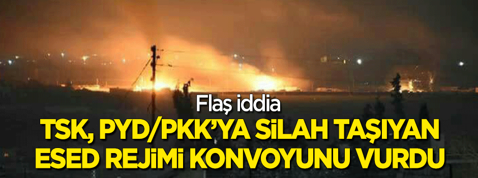 Flaş iddia: TSK, PYD/PKK'ya silah taşıyan Esed rejimi konvoyunu vurdu!