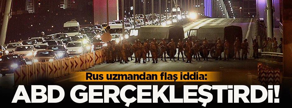 Flaş iddia: Türkiye’deki darbe girişimini ABD gerçekleştirdi