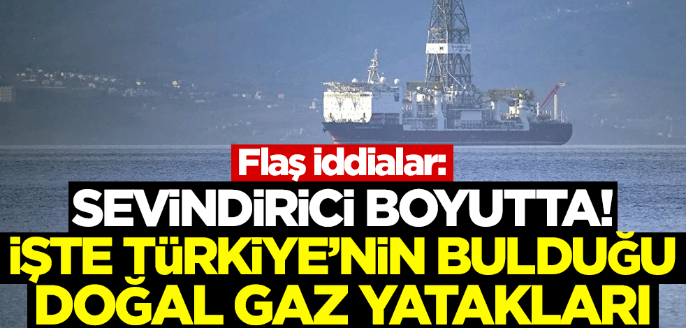 Flaş iddialar: Sevindirici boyutta! İşte Türkiye'nin bulduğu doğal gaz yatakları