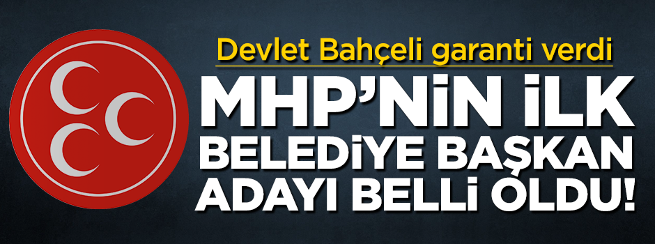 FLAŞ! MHP'nin ilk büyükşehir belediye başkan adayı belli oldu!