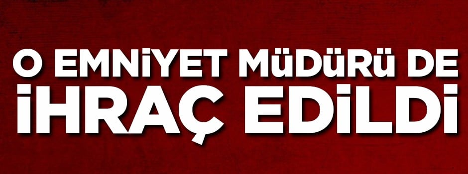 Flaş! O emniyet müdürü de ihraç edildi!