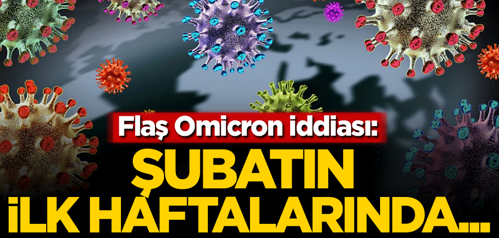 Flaş Omicron iddiası: Şubatın ilk haftalarında...