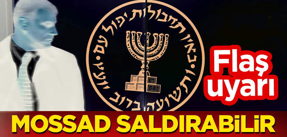 Flaş uyarı: Mossad saldırabilir!