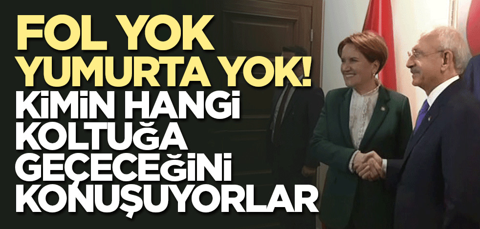 Fol yok yumurta yok! Kimin hangi koltuğa geçeceğini konuşuyorlar