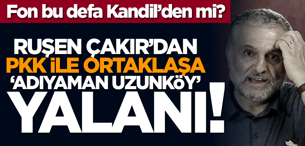 Fon bu defa Kandil’den mi? Ruşen Çakır’dan PKK ile ortaklaşa ‘Adıyaman Uzunköy’ yalanı'