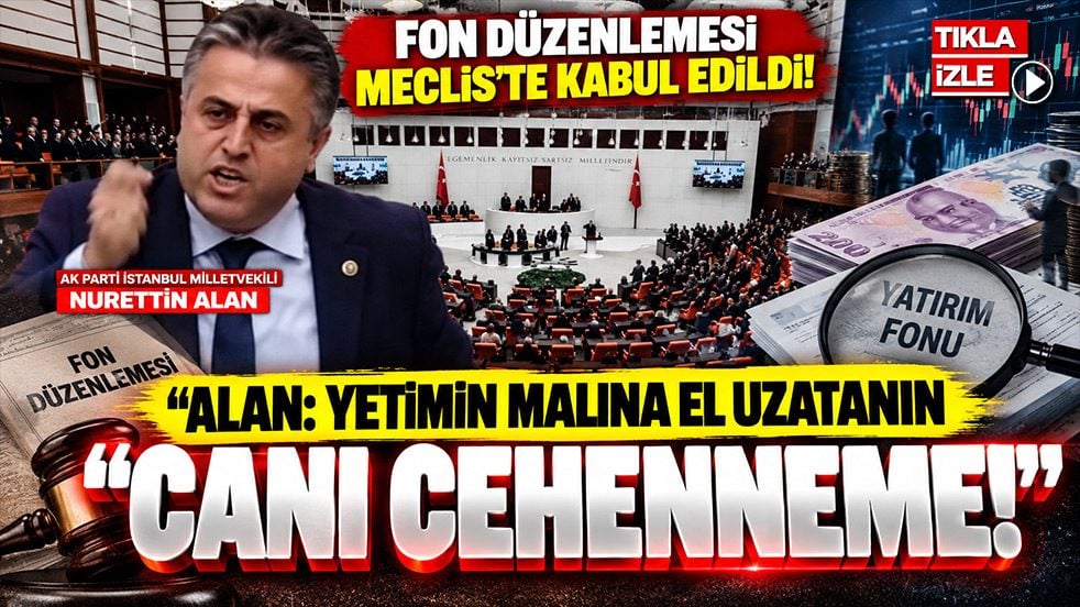 Fon düzenlemesi Meclis'te kabul edildi! Alan: Yetimin malına el uzatanın canı cehenneme