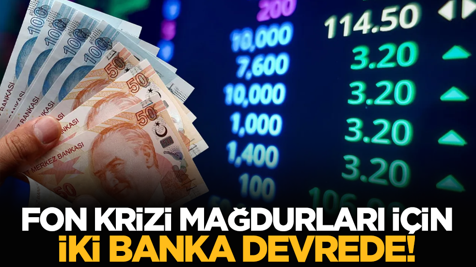 Fon krizi mağdurları için iki banka devrede!