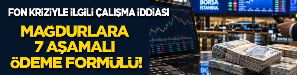 Fon kriziyle ilgili çalışma iddiası: Mağdurlara 7 aşamalı ödeme formülü!