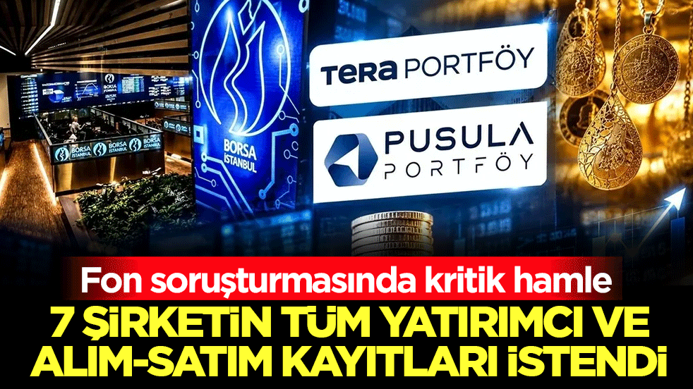 Fon soruşturmasında kritik hamle! 7 şirketin tüm yatırımcı ve alım-satım kayıtları istendi