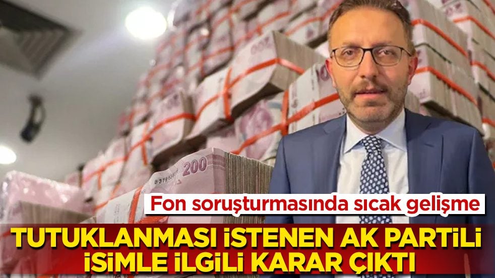 Fon soruşturmasında sıcak gelişme! Tutuklanması istenen AK Partili isimle ilgili karar çıktı