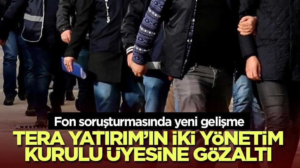 Fon soruşturmasında Tera Yatırım’ın iki yönetim kurulu üyesine gözaltı