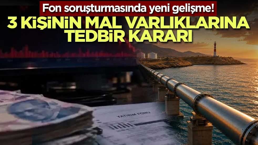 Fon soruşturmasında yeni gelişme! 3 kişinin mal varlıklarına tedbir kararı