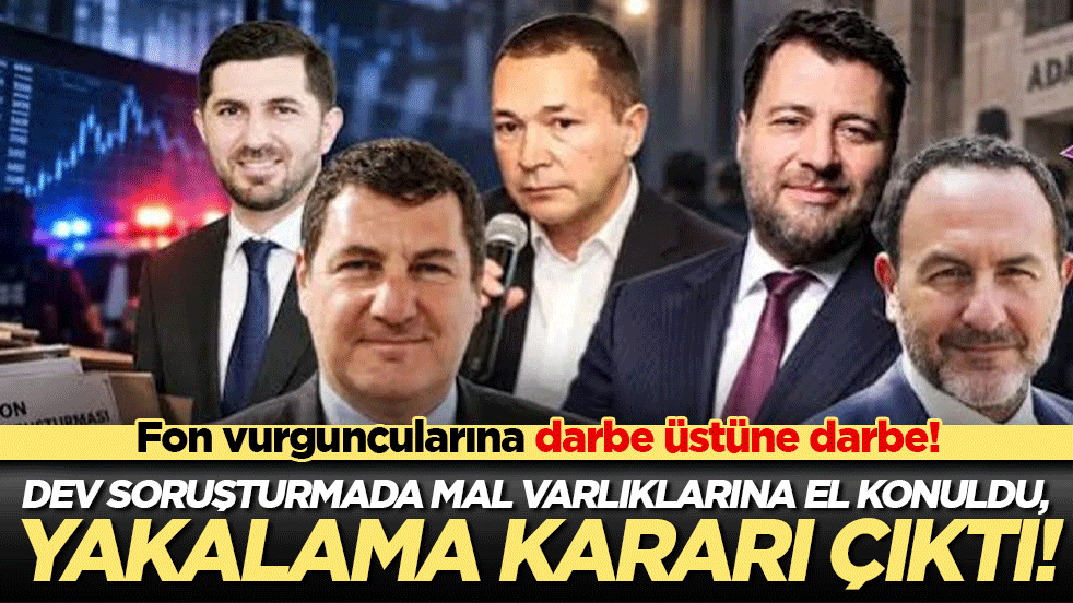 Fon vurguncularına darbe üstüne darbe! Dev soruşturmada mal varlıklarına el konuldu, yakalama kararı çıktı!