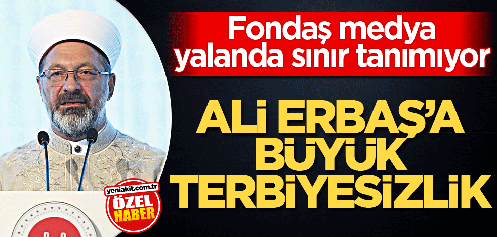 Fondaş medya yalanda sınır tanımıyor! Ali Erbaş’a büyük terbiyesizlik