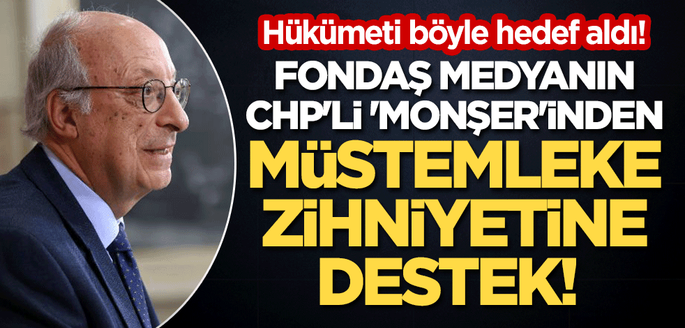Fondaş medyanın CHP'li 'monşer'inden müstemleke zihniyetine destek! Hükümeti böyle hedef aldı
