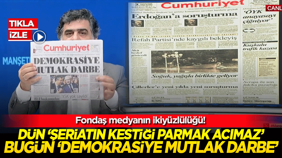 Fondaş medyanın ikiyüzlülüğü! Dün ‘şeriatın kestiği parmak acımaz’ Bugün ‘demokrasiye mutlak darbe’