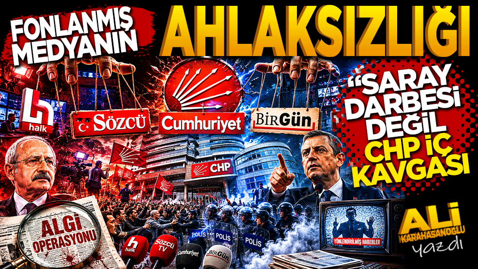Fonlanmış medyanın ahlaksızlığı “Saray darbesi değil, CHP içi kavga”