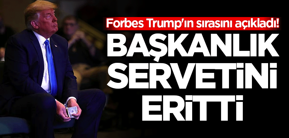 Forbes Trump'ın sırasını açıkladı! Serveti eridi