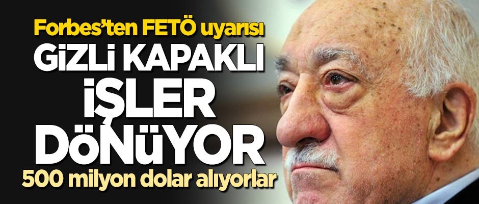 Forbes'ten 'FETÖ' uyarısı: Gizli kapaklı işler dönüyor