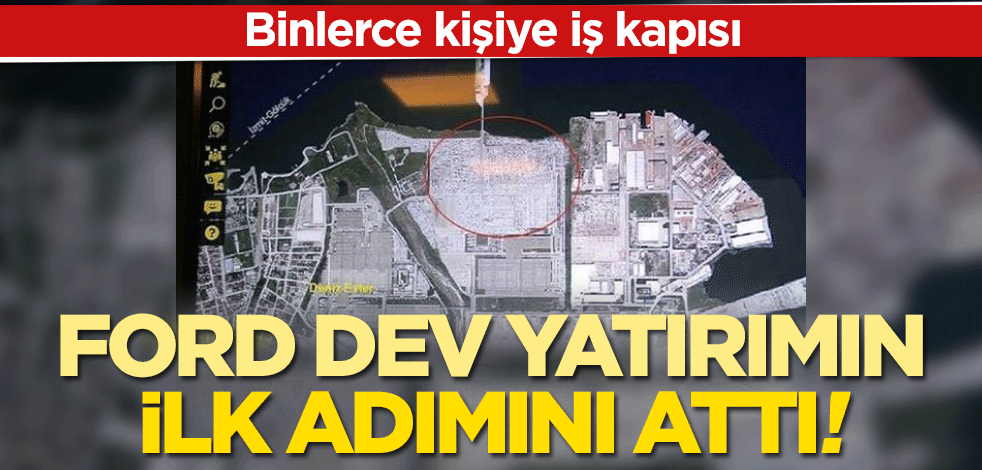 Ford dev yatırımının ilk adımını attı! Binlerce kişiye iş verecek