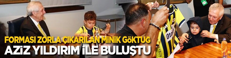 Forması zorla çıkarılan minik Göktuğ, Aziz Yıldırım ile buluştu