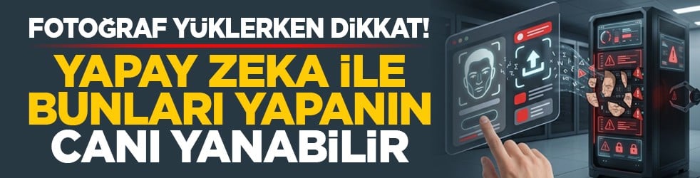 Fotoğraf yüklerken dikkat! Yapay zeka ile bunları yapanın canı yanabilir