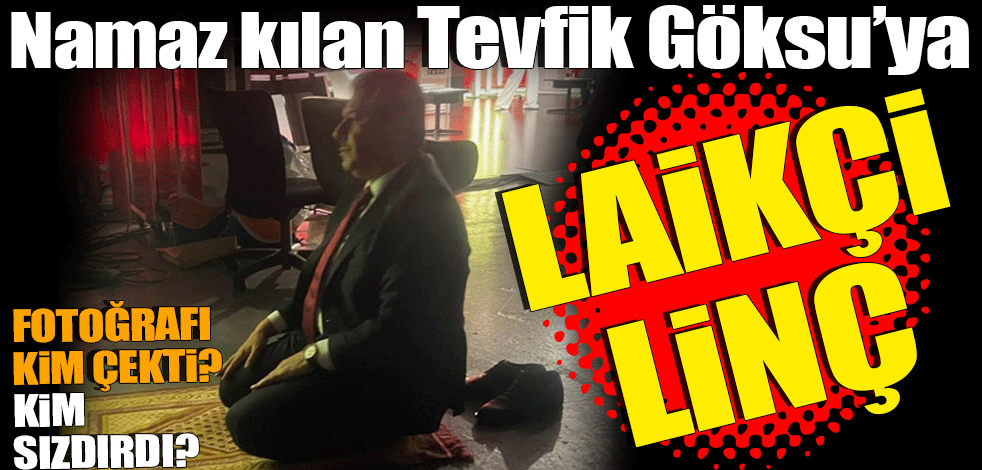 Fotoğrafı kim çekti kim sızdırdı? Namaz kılan Tevfik Göksu’ya laikçi linç