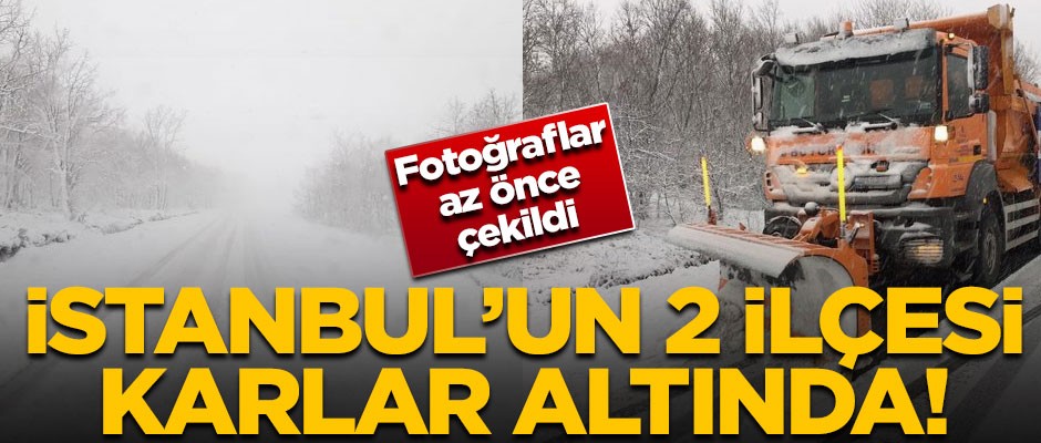 Fotoğraflar az önce geldi... İstanbul'un 2 ilçesi karlar altında