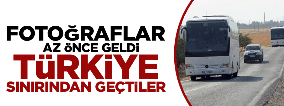 Fotoğraflar az önce geldi, Türkiye sınırından geçtiler