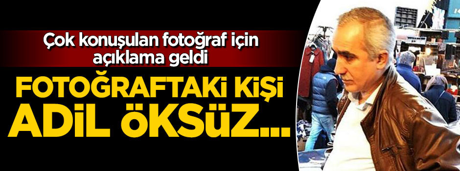 Fotoğraftaki kişi Adil Öksüz değil