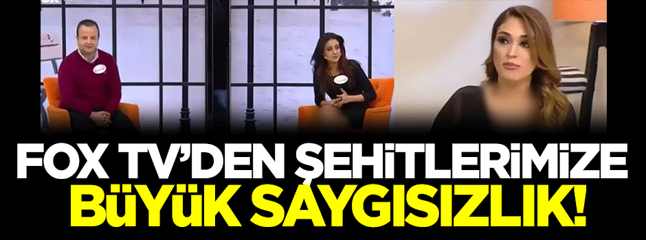 FOX TV'den şehitlerimize büyük saygısızlık!