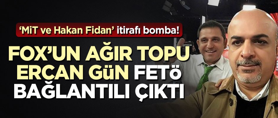 FOX'un ağır topu Ercan Gün FETÖ bağlantılı çıktı! 'MİT ve Hakan Fidan' itirafı bomba