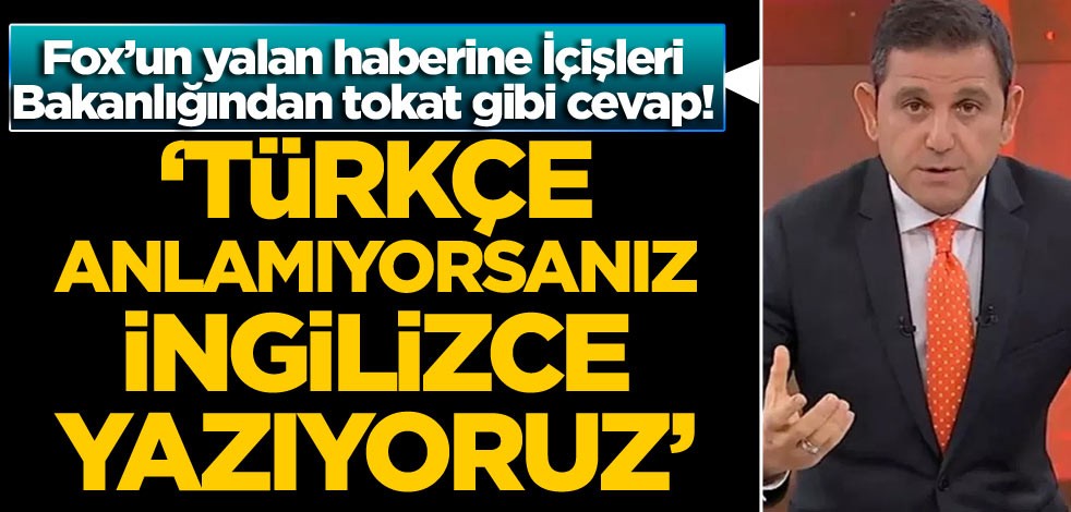 Fox’un yalan haberine İçişleri Bakanlığından tokat gibi cevap! ‘Türkçe anlamıyorsanız, İngilizce yazıyoruz’