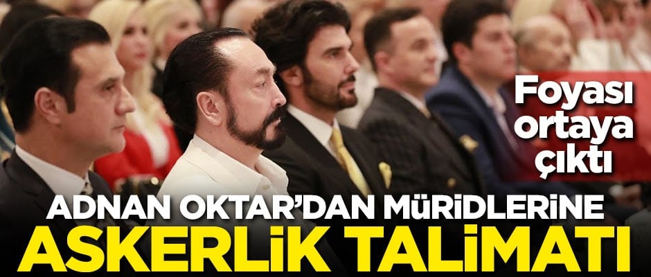 Foyası ortaya çıktı! Adnan Oktar'dan müridlerine askerlik talimatı
