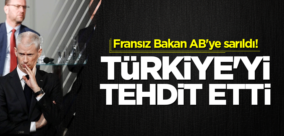 Fransa AB'ye sarıldı! Küstah Bakan Türkiye'yi tehdit etti