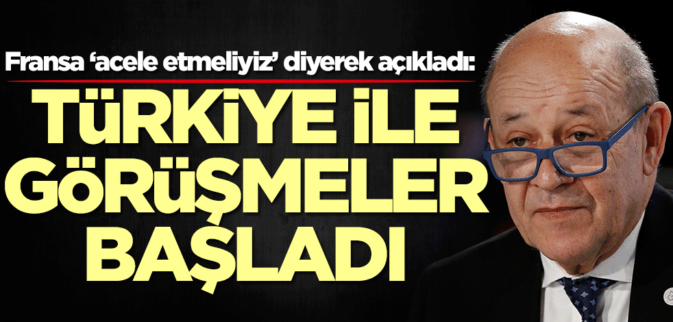 Fransa ‘acele etmeliyiz’ diyerek açıkladı: Türkiye ile görüşmeler başladı