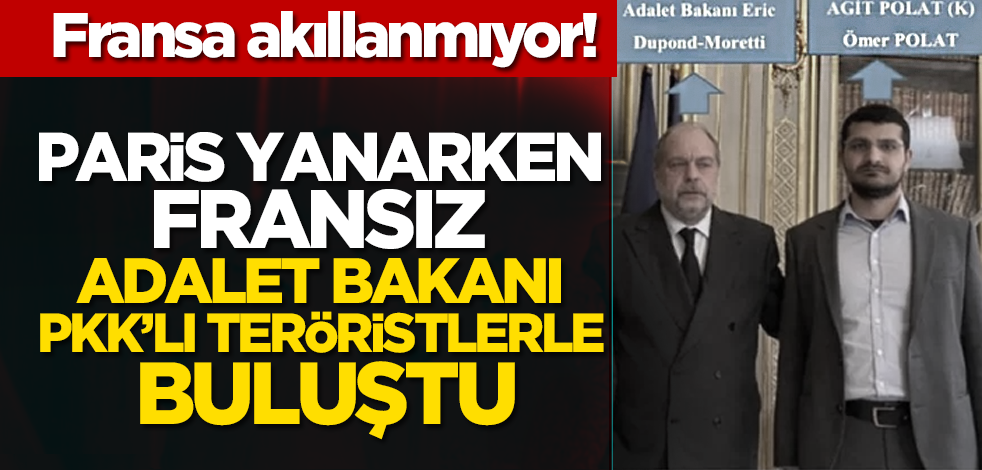Fransa akıllanmıyor! Paris yanarken Fransız Adalet Bakanı PKK’lı teröristlerle buluştu