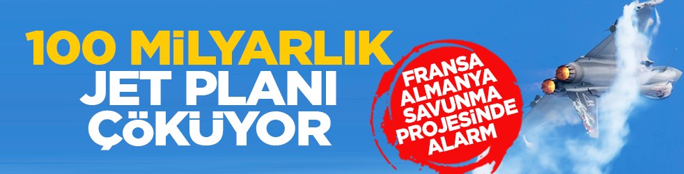 Fransa-Almanya Savunma projesinde alarm: 100 milyarlık jet planı çöküyor