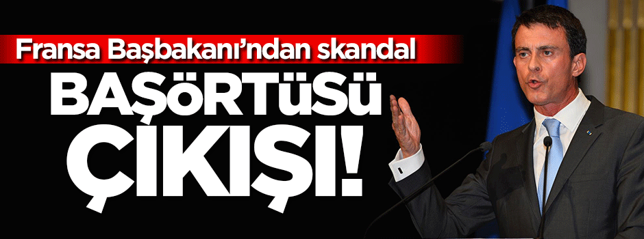 Fransa Başbakanı: Başörtüsü yasaklanmalı!