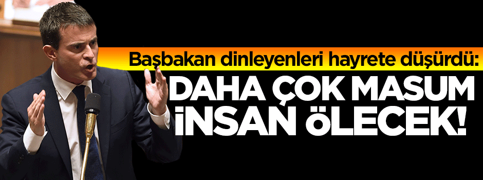 Fransa Başbakanı: Çok masum insan ölecek