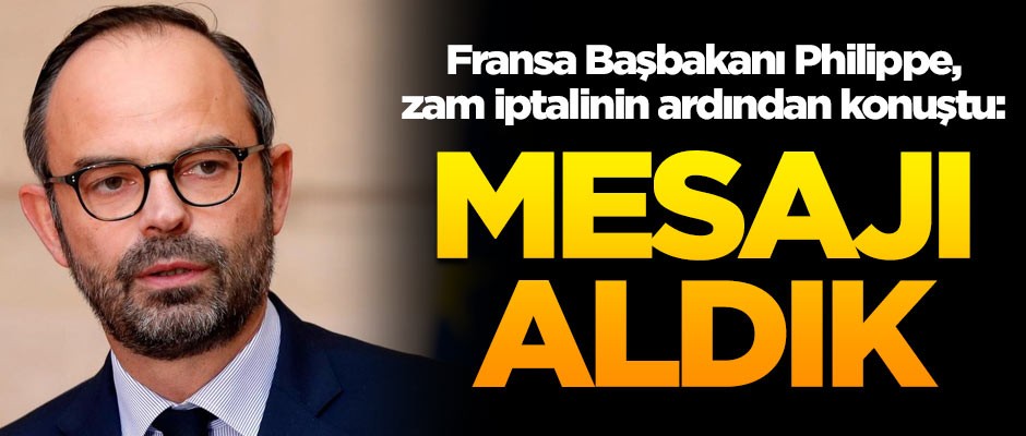 Fransa Başbakanı Philippe, zam iptalinin ardından konuştu: Mesajı aldık
