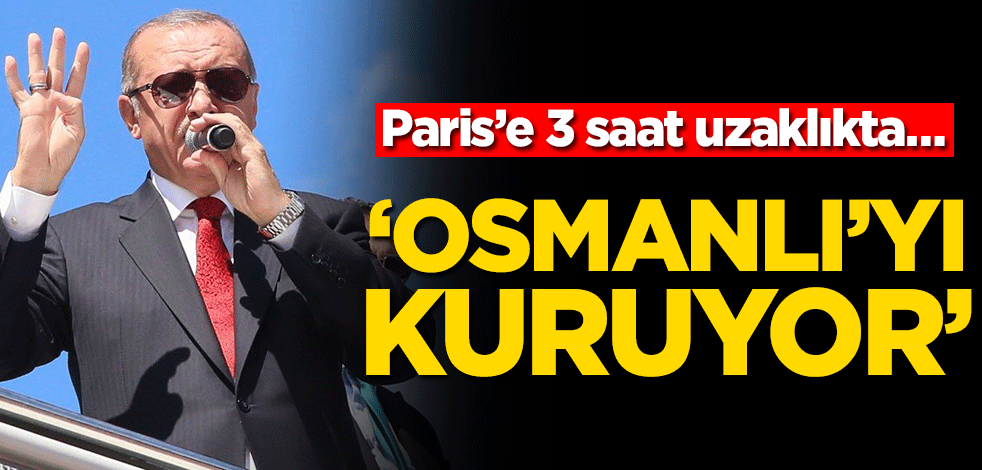 Fransa basını Başkan Erdoğan için bu ifadeleri kullandı! ‘Osmanlı’yı kuruyor’