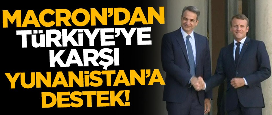 Fransa Cumhurbaşkanı Macron'dan Türkiye'ye karşı Yunanistan'a destek