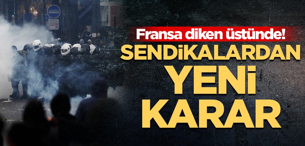 Fransa diken üstünde! Sendikalardan yeni karar