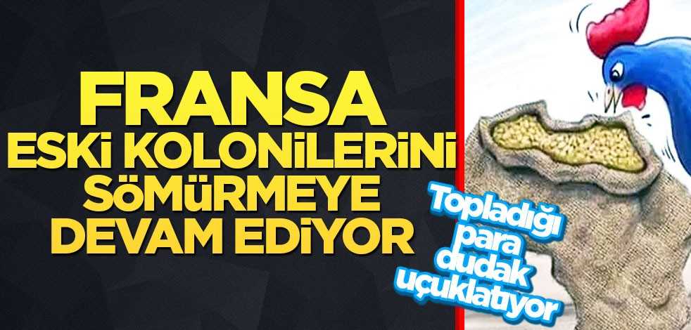 Fransa eski kolonilerini sömürmeye devam ediyor